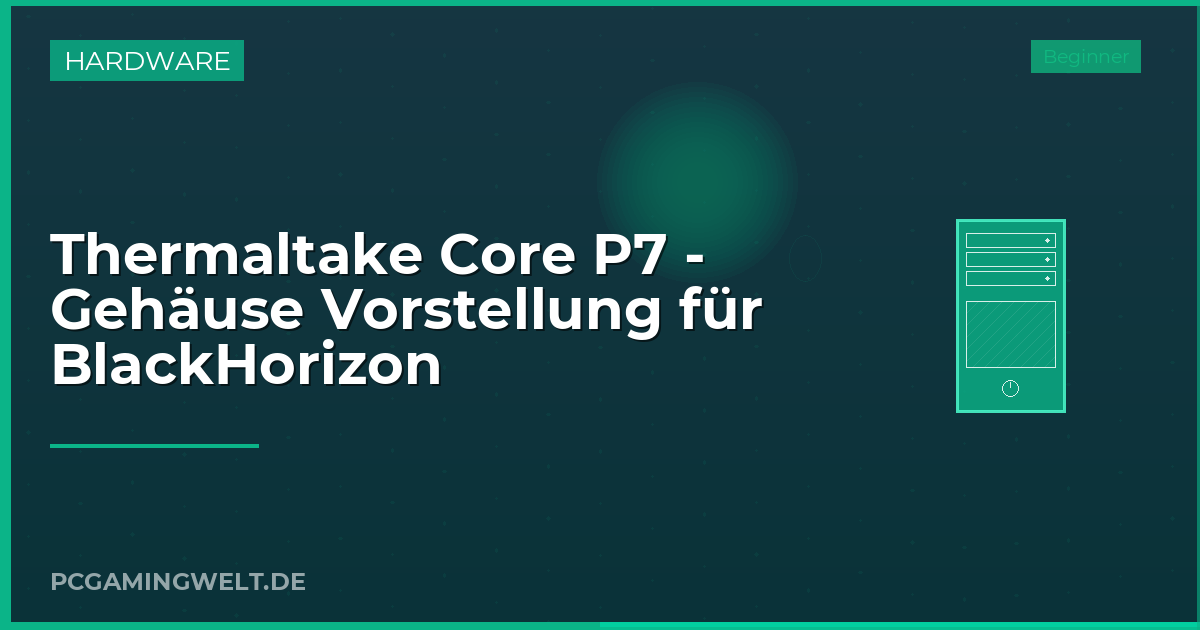 Thermaltake Core P7 - Gehäuse Vorstellung für BlackHorizon