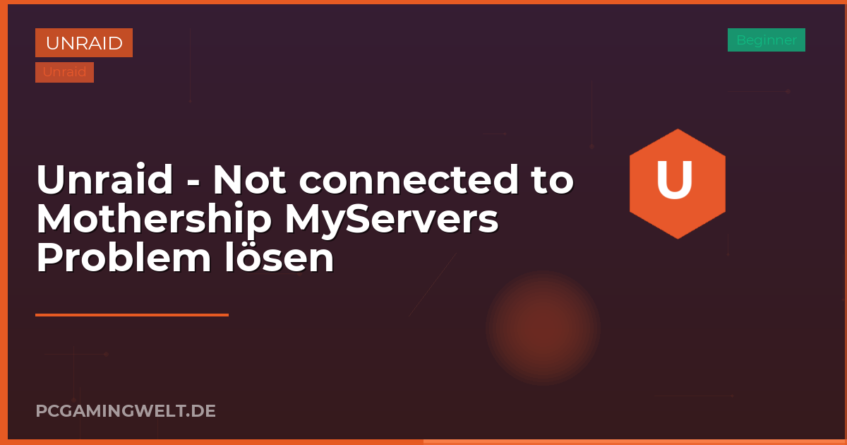 Unraid - Not connected to Mothership MyServers Problem lösen