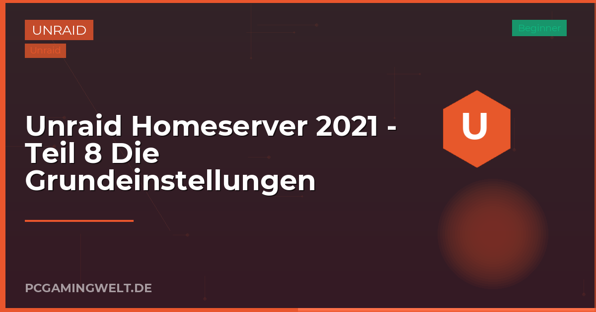 Unraid Homeserver 2021 - Teil 8 Die Grundeinstellungen