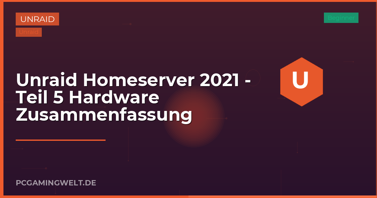 Unraid Homeserver 2021 - Teil 5 Hardware Zusammenfassung